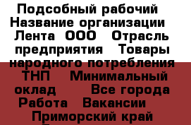 Подсобный рабочий › Название организации ­ Лента, ООО › Отрасль предприятия ­ Товары народного потребления (ТНП) › Минимальный оклад ­ 1 - Все города Работа » Вакансии   . Приморский край,Дальнегорск г.